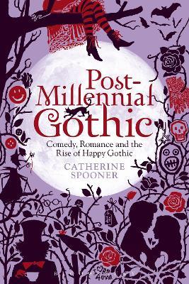 Post-Millennial Gothic: Comedy, Romance and the Rise of Happy Gothic - Catherine Spooner - cover