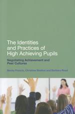 The Identities and Practices of High Achieving Pupils: Negotiating Achievement and Peer Cultures