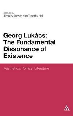 Georg Lukacs: The Fundamental Dissonance of Existence: Aesthetics, Politics, Literature - cover