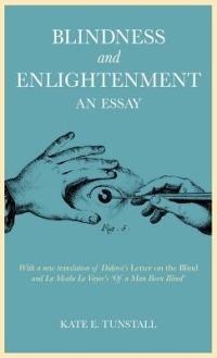 Blindness and Enlightenment: An Essay: With a new translation of Diderot's 'Letter on the Blind' and La Mothe Le Vayer's 'Of a Man Born Blind' - Kate E. Tunstall - cover