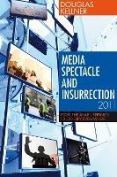 Media Spectacle and Insurrection, 2011: From the Arab Uprisings to Occupy Everywhere - Douglas Kellner - cover