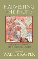 Harvesting the Fruits: Basic Aspects of Christian Faith in Ecumenical Dialogue - Walter Kasper - cover
