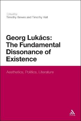 Georg Lukacs: The Fundamental Dissonance of Existence: Aesthetics, Politics, Literature - cover