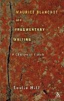 Maurice Blanchot and Fragmentary Writing: A Change of Epoch - Leslie Hill - cover
