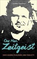 One Man Zeitgeist: Dave Eggers, Publishing and Publicity - Caroline D. Hamilton - cover