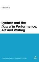 Lyotard and the 'figural' in Performance, Art and Writing - Kiff Bamford - cover