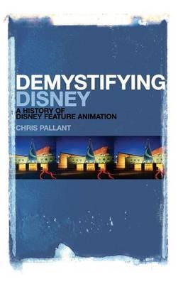 Demystifying Disney: A History of Disney Feature Animation - Chris Pallant - cover