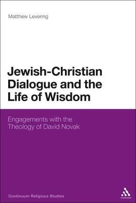 Jewish-Christian Dialogue and the Life of Wisdom: Engagements with the Theology of David Novak - Matthew Levering - cover