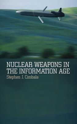 Nuclear Weapons in the Information Age - Stephen J. Cimbala - cover