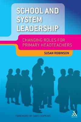 School and System Leadership: Changing Roles for Primary Headteachers - Sue Robinson - cover