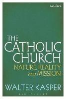 The Catholic Church: Nature, Reality and Mission - Walter Kasper - cover