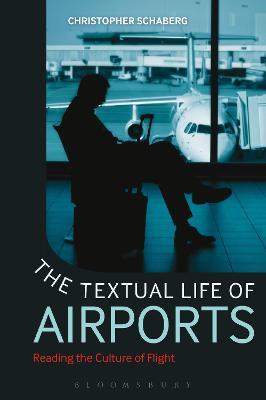 The Textual Life of Airports: Reading the Culture of Flight - Christopher Schaberg - cover
