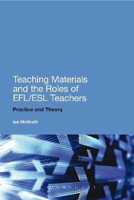 Teaching Materials and the Roles of EFL/ESL Teachers: Practice and Theory - Ian McGrath - cover