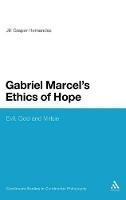 Gabriel Marcel's Ethics of Hope: Evil, God and Virtue