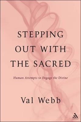 Stepping Out with the Sacred: Human Attempts to Engage the Divine - Val Webb - cover