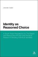 Identity as Reasoned Choice: A South Asian Perspective on The Reach and Resources of Public and Practical Reason in Shaping Individual Identities - Jonardon Ganeri - cover