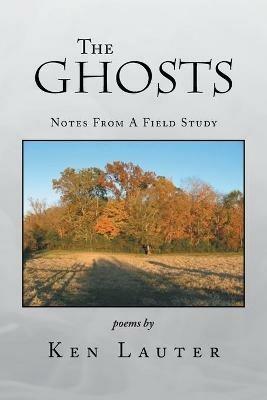 The Ghosts - Notes from a Field Study - Ken Lauter - cover