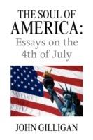 The Soul of America: Essays on the 4th of July - John Gilligan - cover