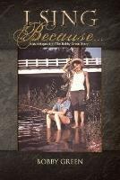 I Sing Because...: (Autobiography) the Bobby Green Story - Bobby Green - cover