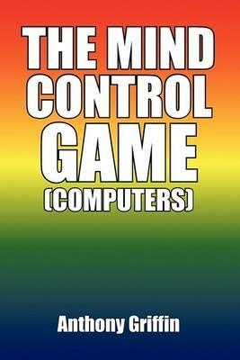 The Mind Control Game (Computers) - Anthony Griffin - cover