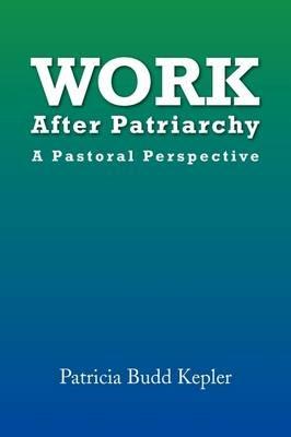 Work After Patriarchy - Patricia Budd Kepler - cover