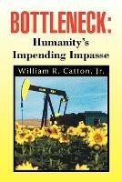 Bottleneck: Humanity's Impending Impasse - William R Catton - cover