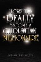 How to Really Become a Christian Millionaire - Bishop Rod Gatti - cover