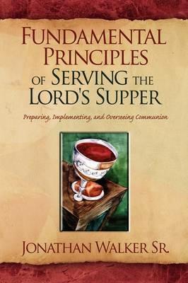 Fundamental Principles of Serving the Lord's Supper - Jonathan Walker - cover