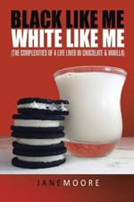 Black like me White like me: (The complexities of a life lived in chocolate & vanilla)