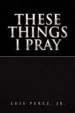 These Things I Pray