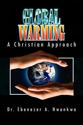 Global Warming: A Christian Approach - Ebenezer A Nwankwo - cover