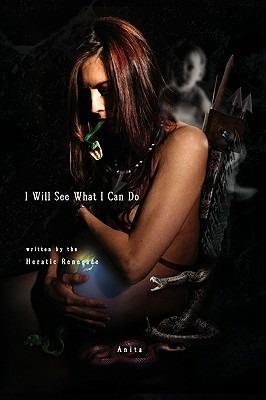 I Will See What I Can Do Written by the Heratic Renegade - Anita - cover
