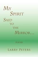 My Spirit, Said to the Mirror. - Larry Peters - cover
