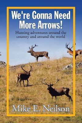 We're Gonna Need More Arrows! - Mike E Neilson - cover