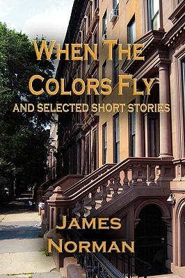 When the Colors Fly and Selected Short Stories - James Norman - cover