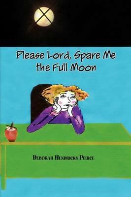 Please Lord, Spare Me the Full Moon - Deborah Hendricks Pierce - cover