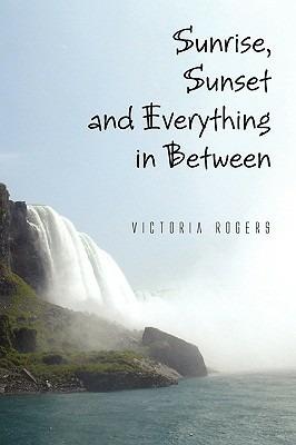 Sunrise, Sunset and Everything in Between - Victoria Rogers - cover