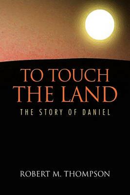 To Touch the Land - Robert M Thompson - cover