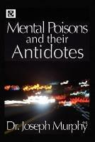 Mental Poisons and Their Antidotes - Joseph Murphy - cover