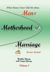 What Mama Never Told Me: about...Men, Motherhood and Marriage - Lessons Learned - Heather Young - cover