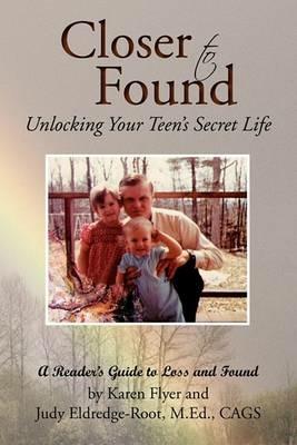 Closer to Found: Unlocking Your Teen's Secret Life - Karen Flyer - cover