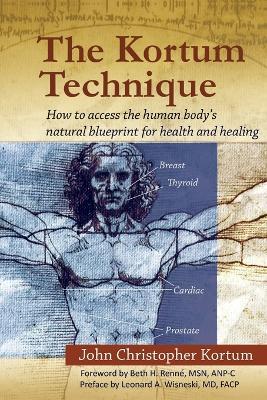The Kortum Technique: How to Access the Human Body's Natural Blueprint for Health and Healing - John Christopher Kortum - cover