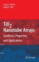 TiO2 Nanotube Arrays: Synthesis, Properties, and Applications - Craig A. Grimes,Gopal K. Mor - cover