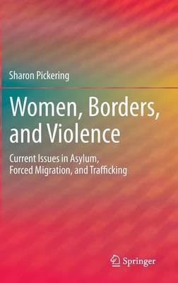 Women, Borders, and Violence: Current Issues in Asylum, Forced Migration, and Trafficking - Sharon Pickering - cover