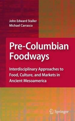 Pre-Columbian Foodways: Interdisciplinary Approaches to Food, Culture, and Markets in Ancient Mesoamerica - cover