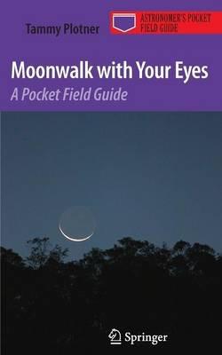 Moonwalk with Your Eyes: A Pocket Field Guide - Tammy Plotner - cover