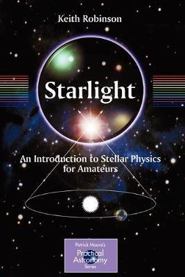 Starlight: An Introduction to Stellar Physics for Amateurs - Keith Robinson - cover