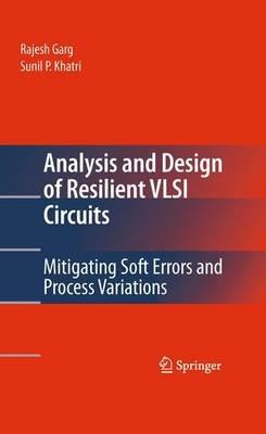 Analysis and Design of Resilient VLSI Circuits: Mitigating Soft Errors and Process Variations - Rajesh Garg - cover