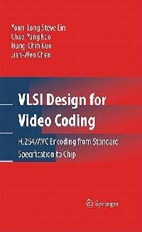 VLSI Design for Video Coding: H.264/AVC Encoding from Standard Specification to Chip - Youn-Long Steve Lin,Chao-Yang Kao,Hung-Chih Kuo - cover