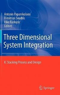 Three Dimensional System Integration: IC Stacking Process and Design - cover